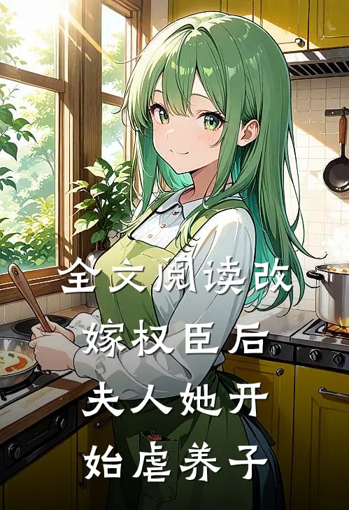 全文阅读改嫁权臣后，夫人她开始虐养子