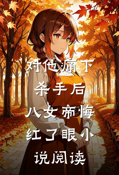 对他痛下杀手后,八女帝悔红了眼小说阅读