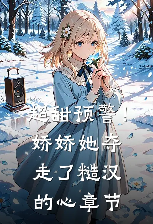 超甜预警！娇娇她夺走了糙汉的心章节