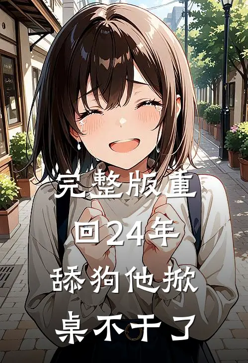 完整版重回24年，舔狗他掀桌不干了