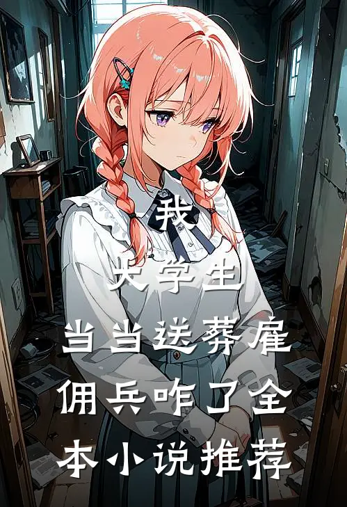 我，大学生，当当送葬雇佣兵咋了全本小说推荐
