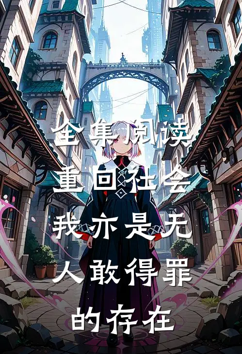 全集阅读重回社会，我亦是无人敢得罪的存在
