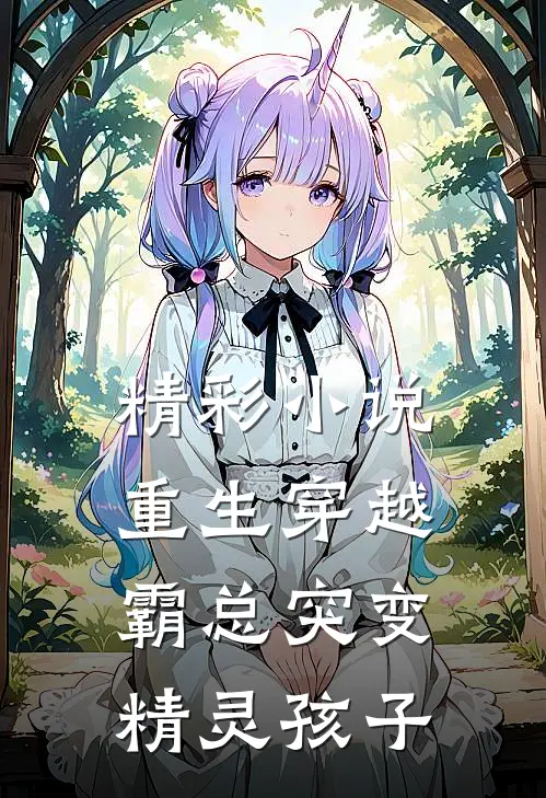精彩小说重生穿越：霸总突变精灵孩子