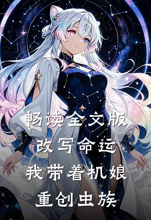 畅读全文版改写命运：我带着机娘重创虫族