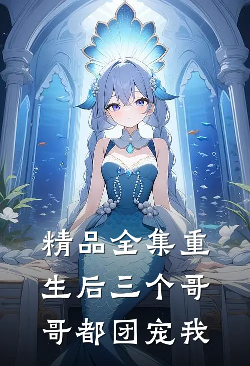 精品全集重生后三个哥哥都团宠我