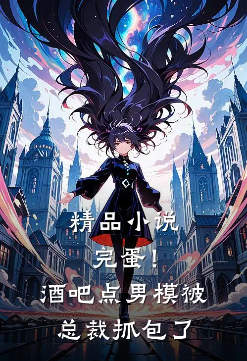精品小说完蛋！酒吧点男模被总裁抓包了