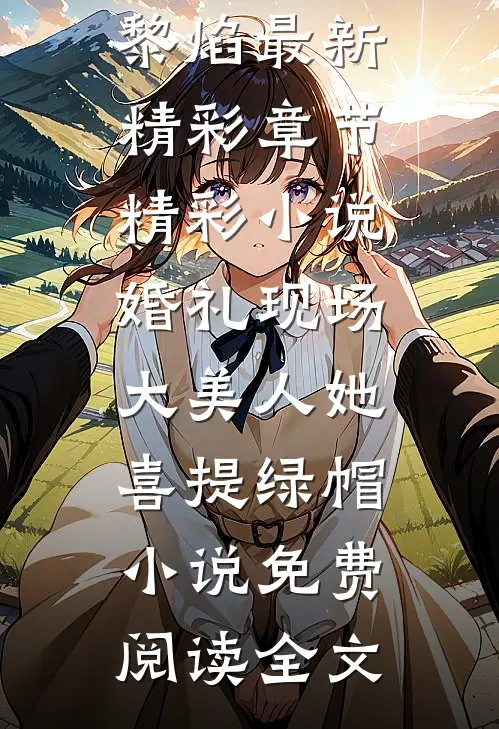 精彩小说婚礼现场,大美人她喜提绿帽（秦悦黎焰）最新精彩章节_精彩小说婚礼现场,大美人她喜提绿帽小说免费阅读全文