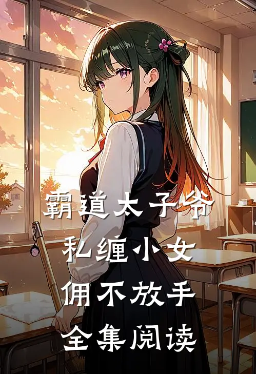霸道太子爷私缠小女佣不放手全集阅读