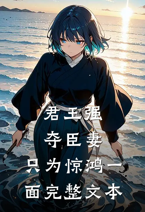 君王强夺臣妻，只为惊鸿一面完整文本