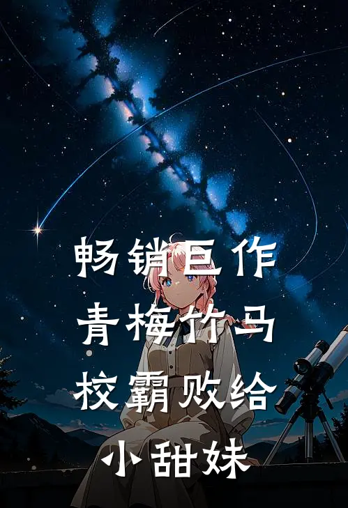 畅销巨作青梅竹马：校霸败给小甜妹