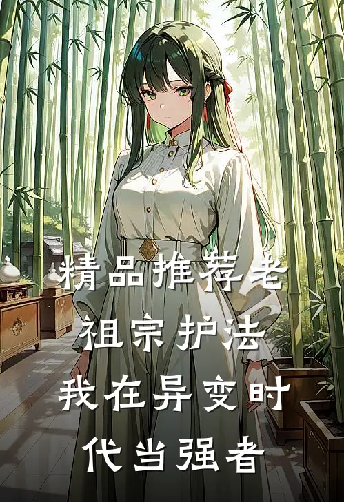 精品推荐老祖宗护法，我在异变时代当强者