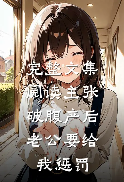 完整文集阅读主张破腹产后，老公要给我惩罚
