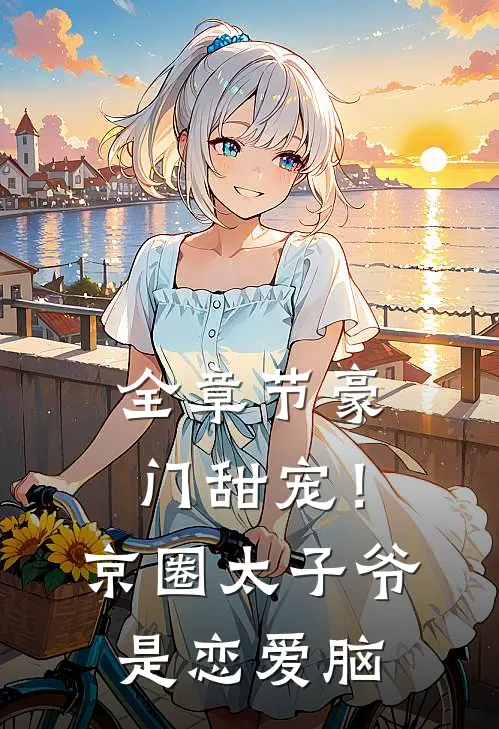 全章节豪门甜宠！京圈太子爷是恋爱脑