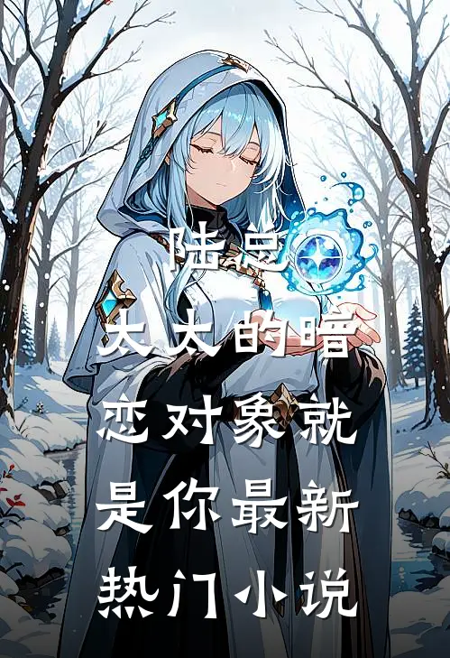 陆总，太太的暗恋对象就是你最新热门小说
