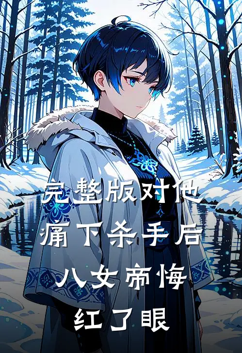 完整版对他痛下杀手后，八女帝悔红了眼