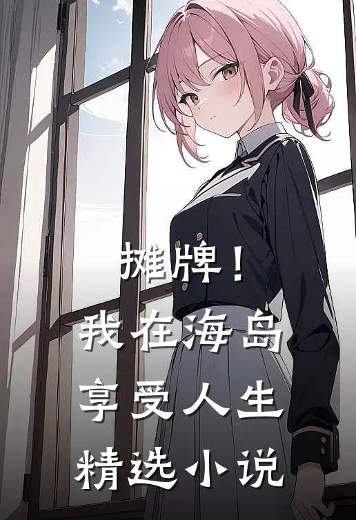 摊牌！我在海岛享受人生精选小说