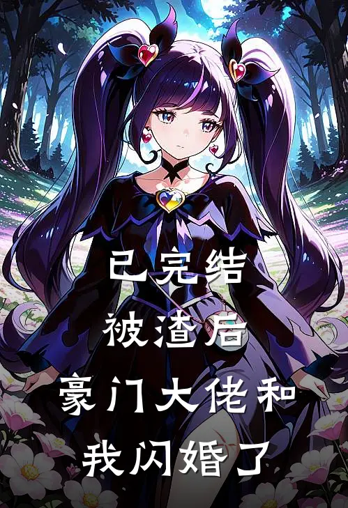 已完结被渣后，豪门大佬和我闪婚了