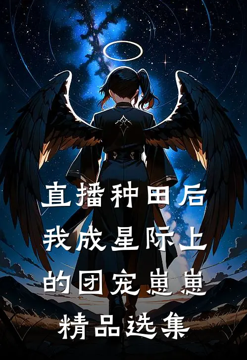 直播种田后，我成星际上的团宠崽崽精品选集