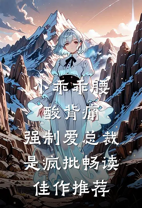 小乖乖腰酸背痛，强制爱总裁是疯批畅读佳作推荐