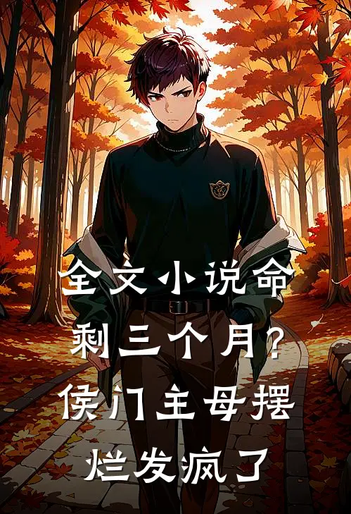 全文小说命剩三个月？侯门主母摆烂发疯了