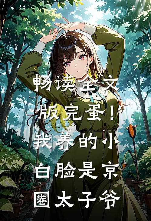 畅读全文版完蛋！我养的小白脸是京圈太子爷