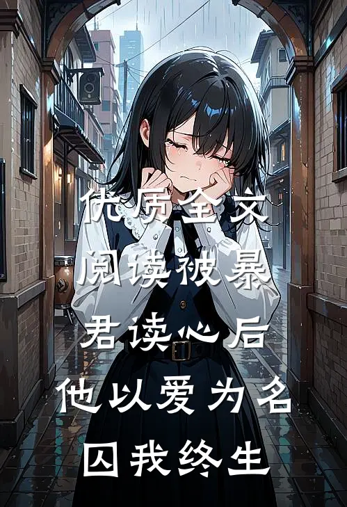 优质全文阅读被暴君读心后，他以爱为名囚我终生