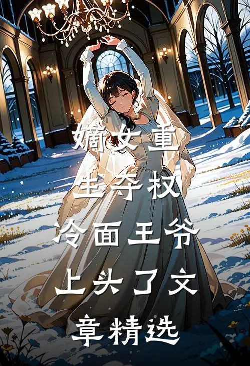 嫡女重生夺权，冷面王爷上头了文章精选
