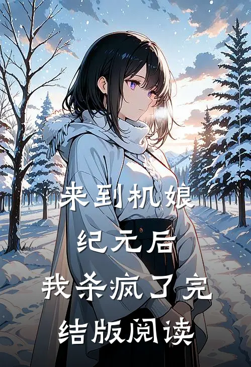 来到机娘纪元后，我杀疯了完结版阅读
