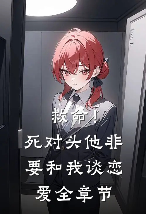 救命！死对头他非要和我谈恋爱全章节