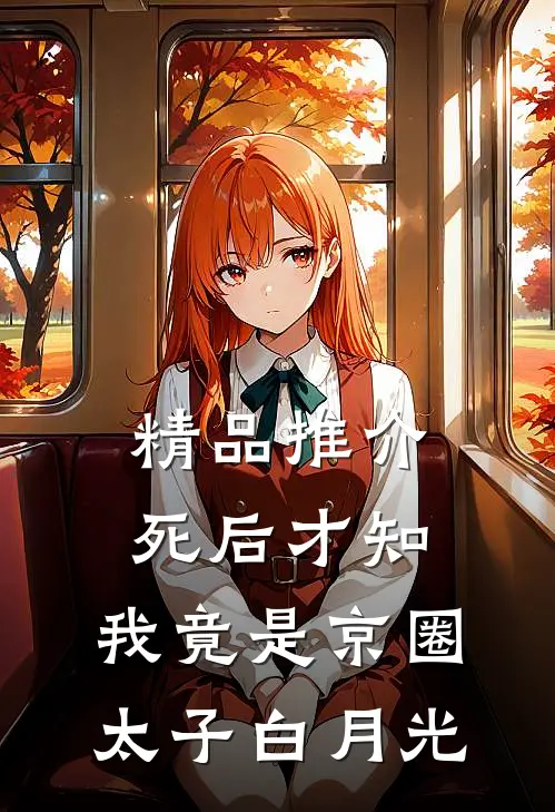 精品推介死后才知，我竟是京圈太子白月光