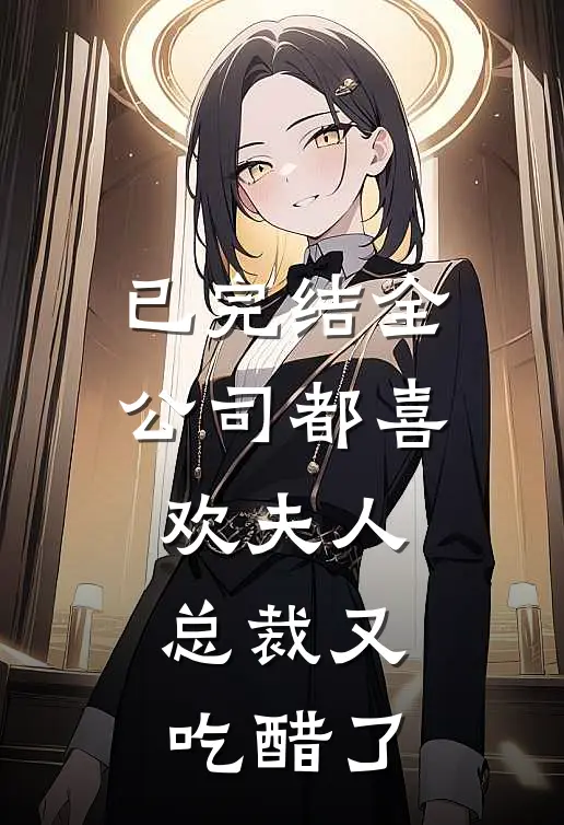 已完结全公司都喜欢夫人，总裁又吃醋了