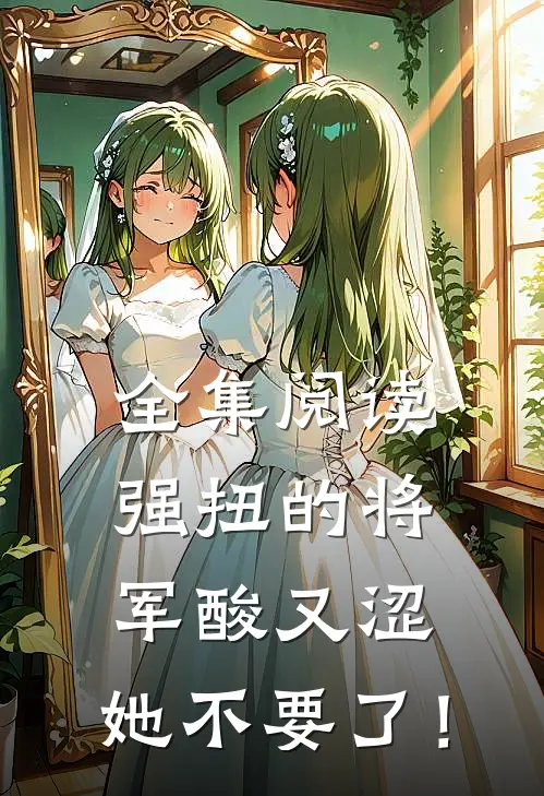 全集阅读强扭的将军酸又涩，她不要了！