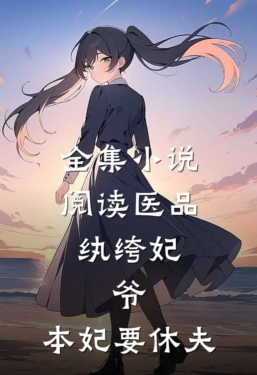 全集小说阅读医品纨绔妃：爷，本妃要休夫