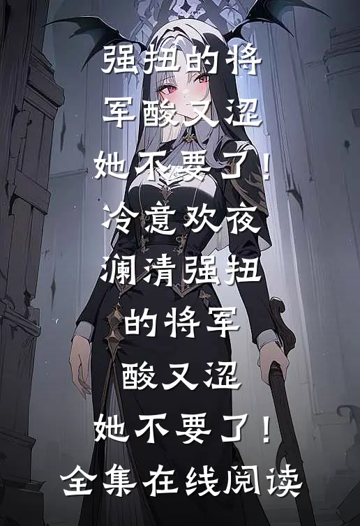 强扭的将军酸又涩,她不要了!