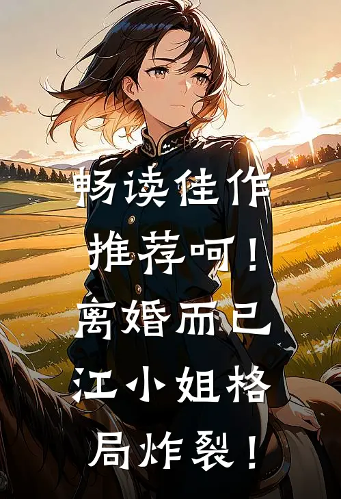 畅读佳作推荐呵！离婚而已，江小姐格局炸裂！