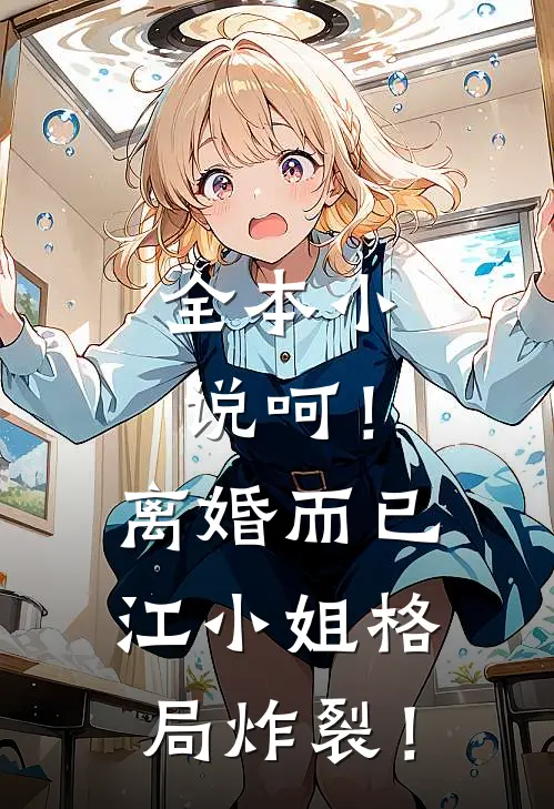 全本小说呵！离婚而已，江小姐格局炸裂！