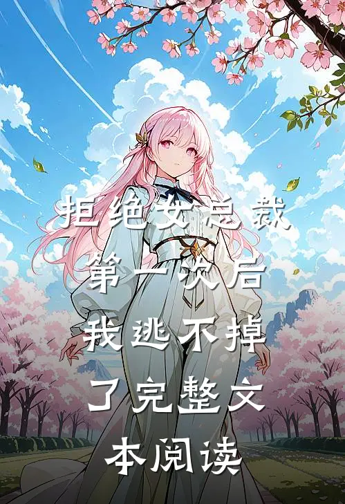 拒绝女总裁第一次后，我逃不掉了完整文本阅读