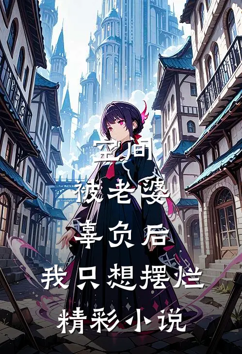 空间：被老婆辜负后，我只想摆烂精彩小说