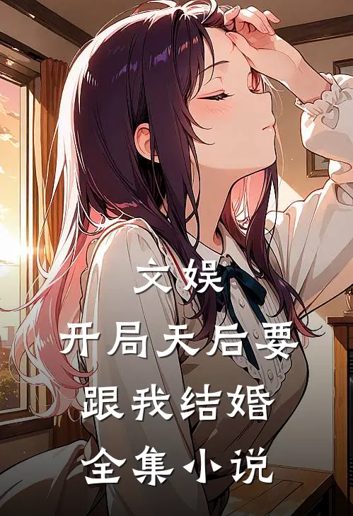 文娱：开局天后要跟我结婚全集小说