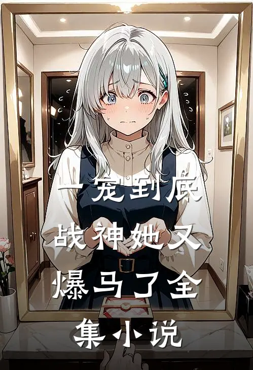 一宠到底：战神她又爆马了全集小说