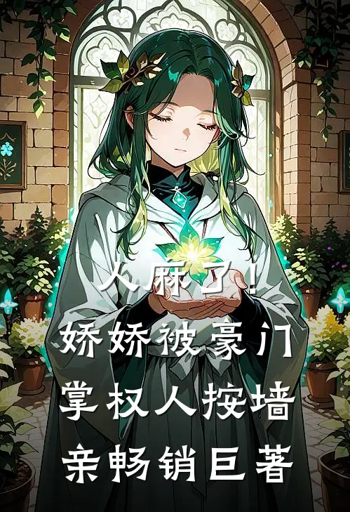 人麻了！娇娇被豪门掌权人按墙亲畅销巨著