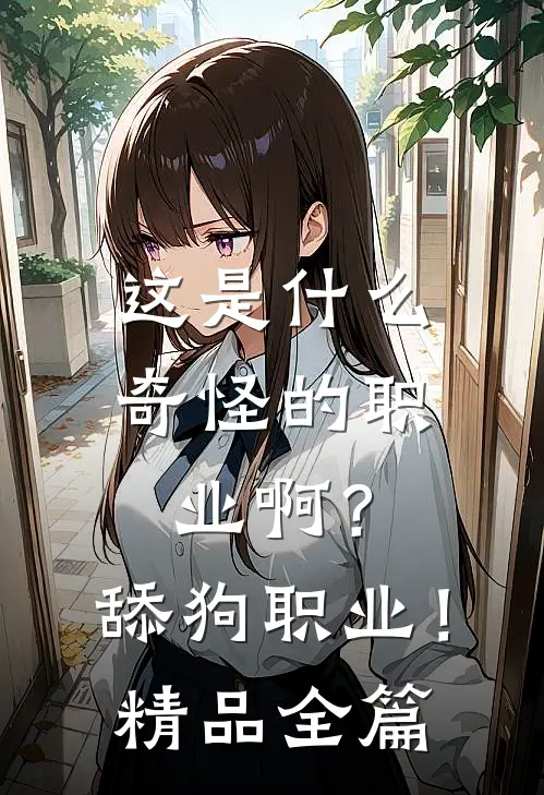 这是什么奇怪的职业啊？舔狗职业！精品全篇