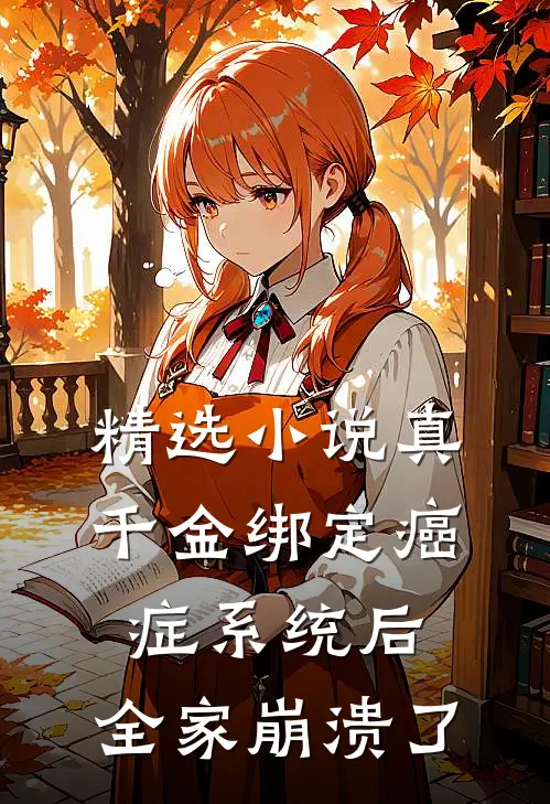 精选小说真千金绑定癌症系统后，全家崩溃了