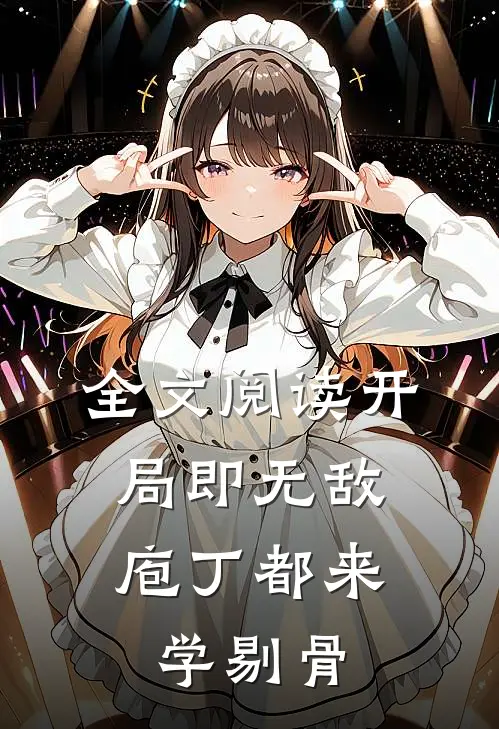 全文阅读开局即无敌，庖丁都来学剔骨
