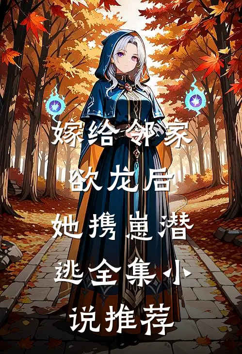嫁给邻家欲龙后，她携崽潜逃全集小说推荐