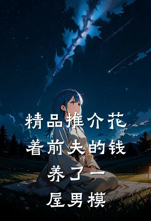 精品推介花着前夫的钱，养了一屋男模