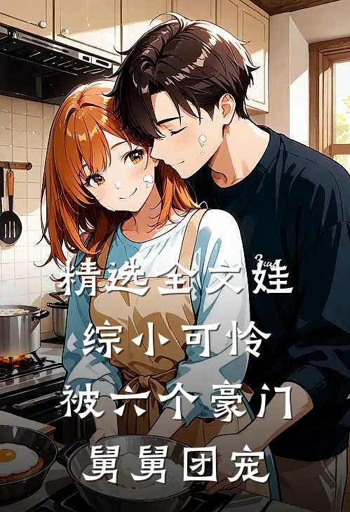 精选全文娃综小可怜，被六个豪门舅舅团宠