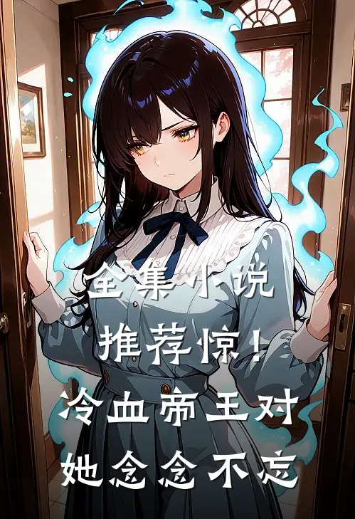 全集小说推荐惊！冷血帝王对她念念不忘