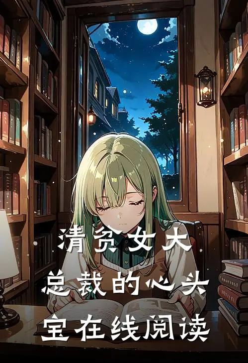 清贫女大，总裁的心头宝在线阅读