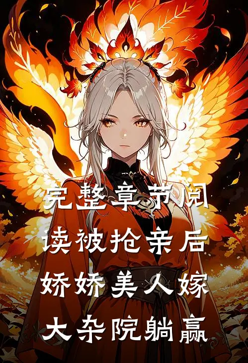 完整章节阅读被抢亲后，娇娇美人嫁大杂院躺赢